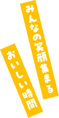 みんなの笑顔集まるおいしい時間