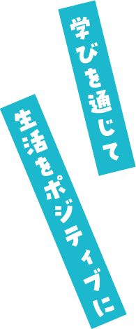 学びを通じて生活をポジティブに