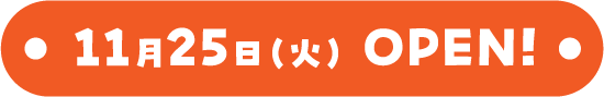 11月25日(火) OPEN!